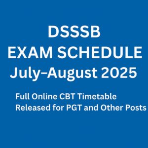 DSSSB Exam Schedule July–August 2025: Full Online CBT Timetable Released for PGT and Other Posts