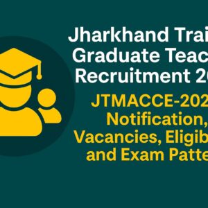 Jharkhand Trained Graduate Teacher Recruitment 2025: JTMACCE-2025 Notification, Vacancies, Eligibility, and Exam Pattern