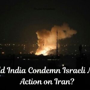 Should India Condemn Israeli Military Action on Iran? A Test of Leadership in the Global South