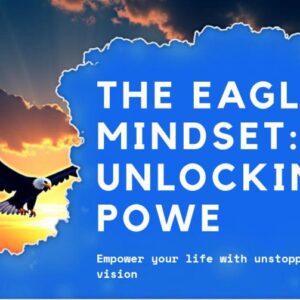 The Eagle Mindset: Unlock Your Inner Power to Fly Beyond Limits