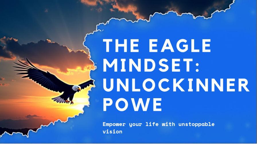 The Eagle Mindset: Unlock Your Inner Power to Fly Beyond Limits