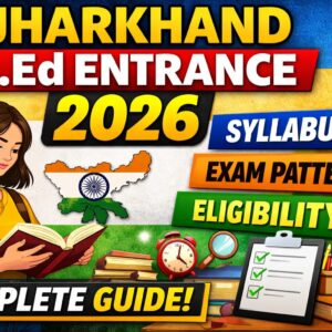 Jharkhand B.Ed Entrance Exam 2026: Complete Guide with Syllabus, Exam Pattern, Eligibility & Preparation Strategy